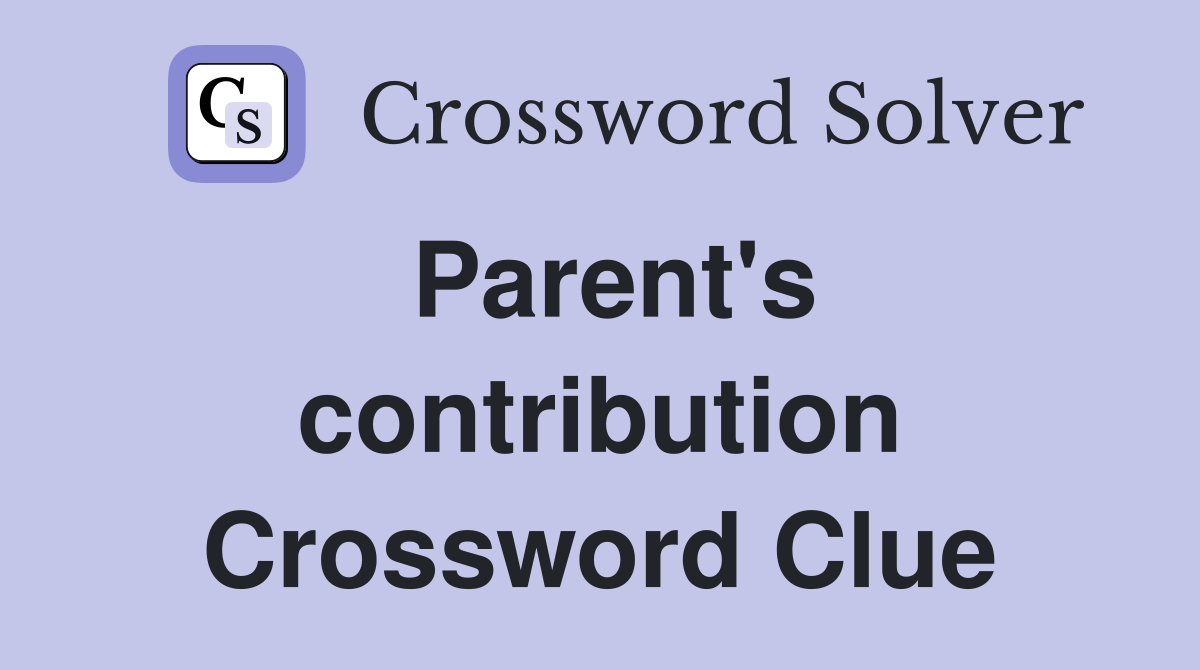 Parent's contribution Crossword Clue