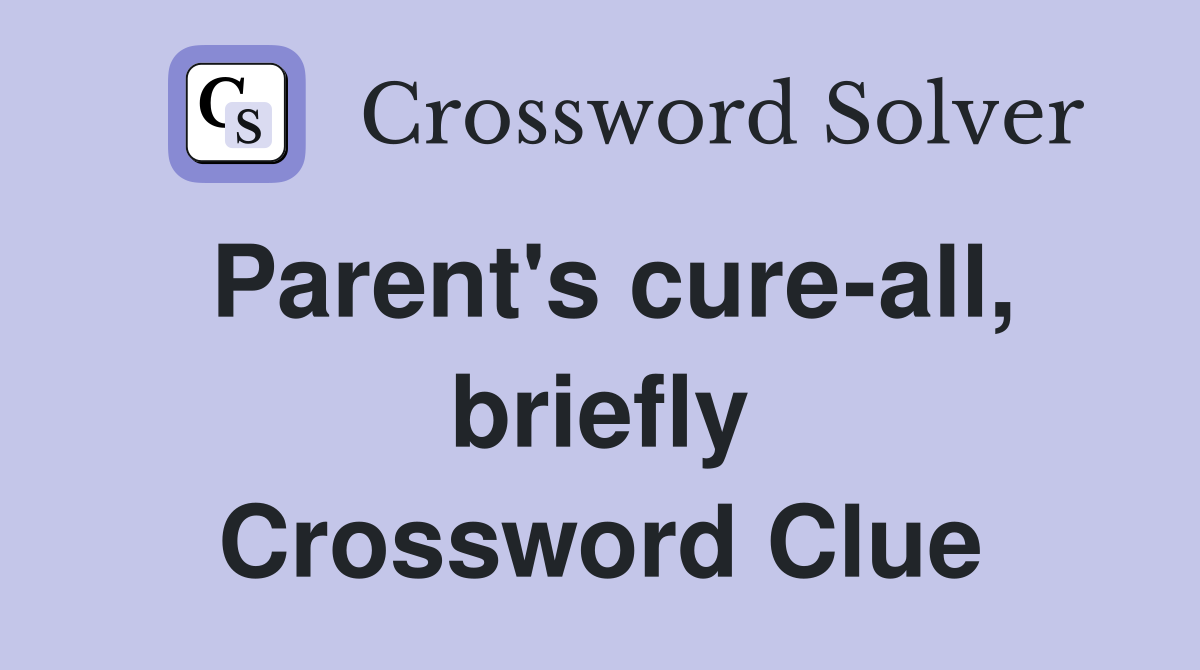Parent's cure-all, briefly Crossword Clue