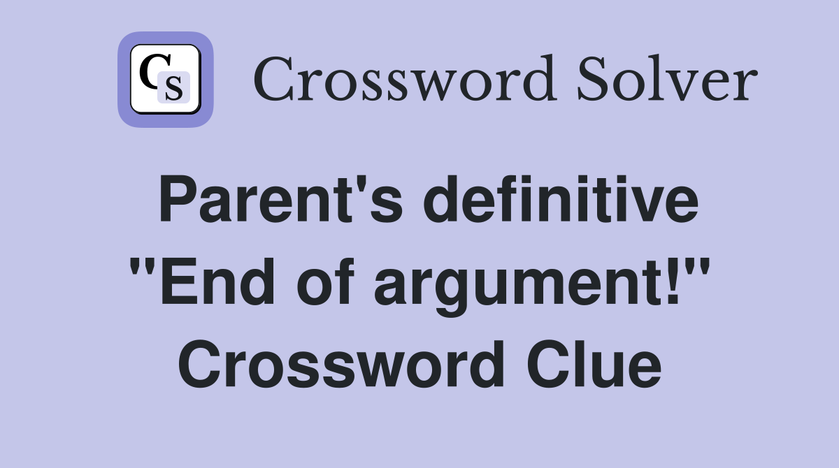 Parent's definitive "End of argument!" Crossword Clue