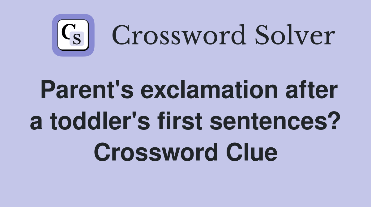 Parent's exclamation after a toddler's first sentences? Crossword Clue