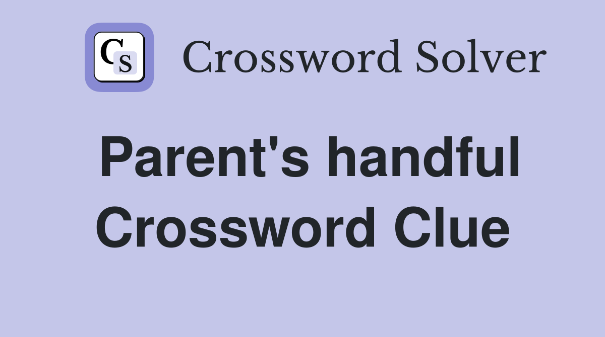 Parent's handful Crossword Clue