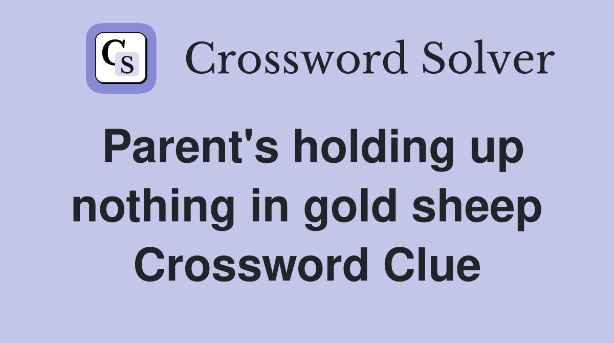 Parent's holding up nothing in gold sheep Crossword Clue