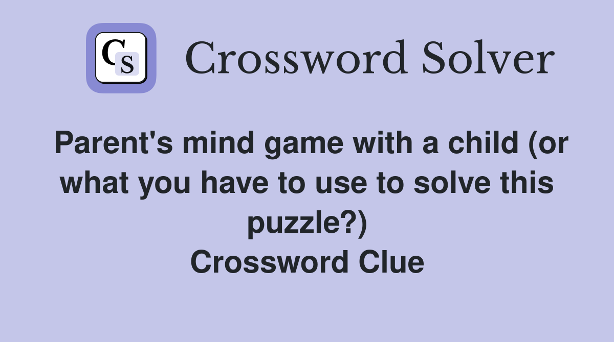 Parent's mind game with a child (or what you have to use to solve this puzzle?) Crossword Clue