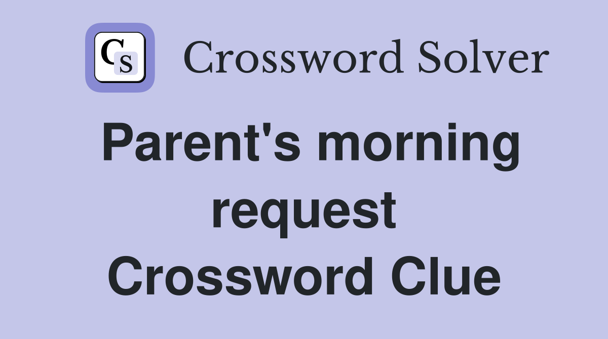 Parent's morning request Crossword Clue