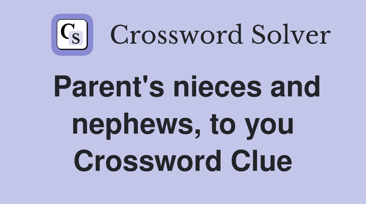 Parent's nieces and nephews, to you Crossword Clue