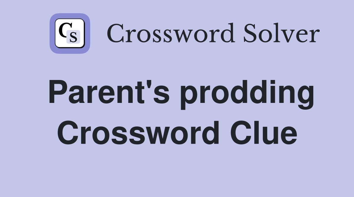 Parent's prodding Crossword Clue