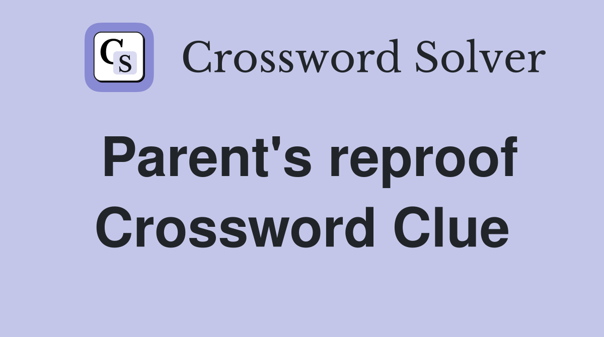 Parent's reproof Crossword Clue