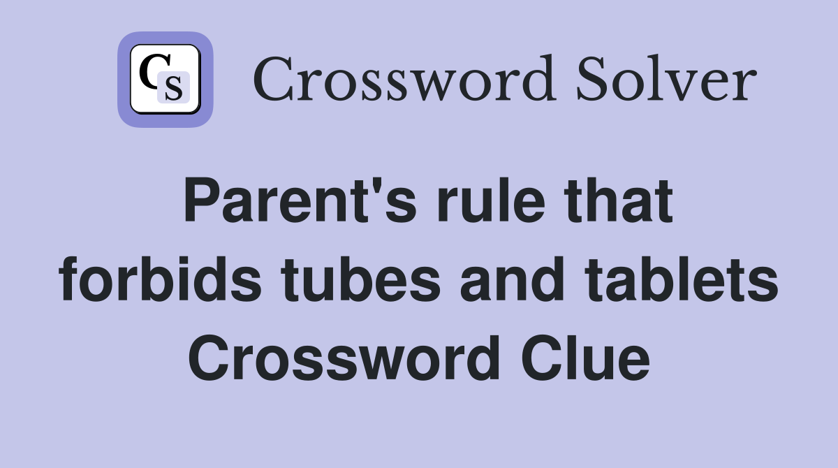 Parent's rule that forbids tubes and tablets Crossword Clue