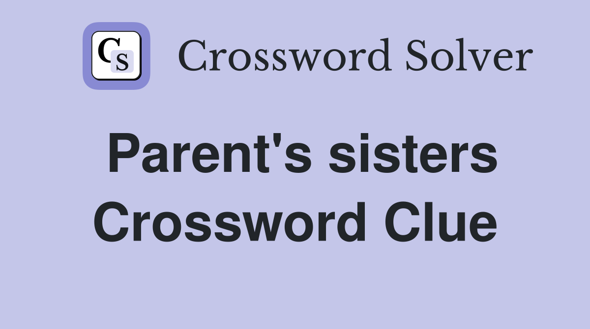 Parent's sisters Crossword Clue