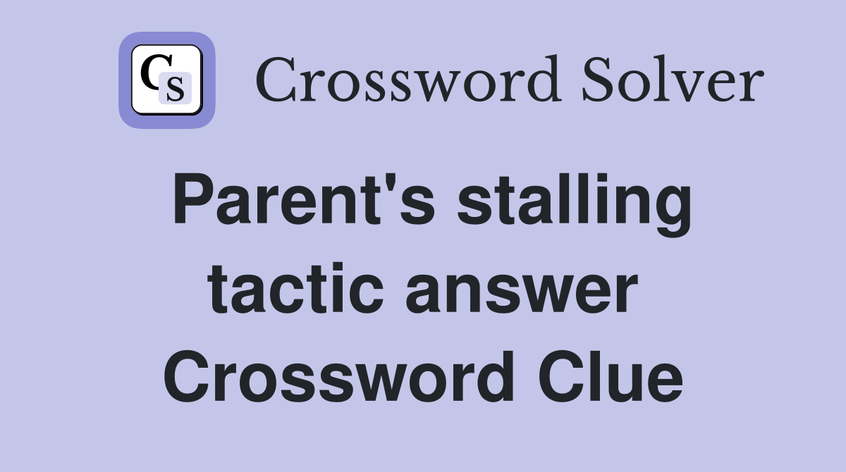 Parent's stalling tactic answer Crossword Clue