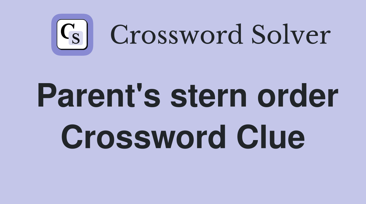 Parent's stern order Crossword Clue