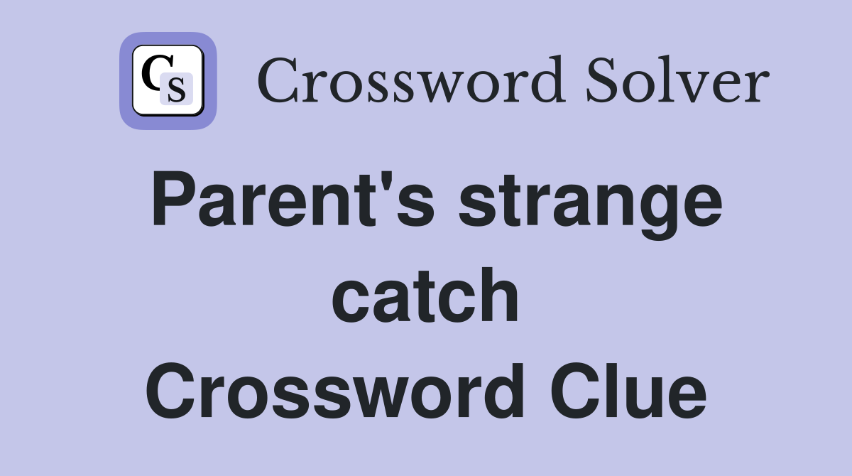 Parent's strange catch Crossword Clue