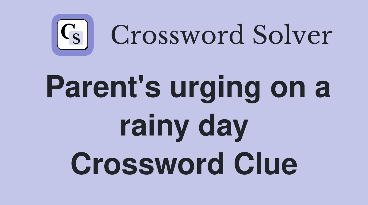 Parent's urging on a rainy day Crossword Clue