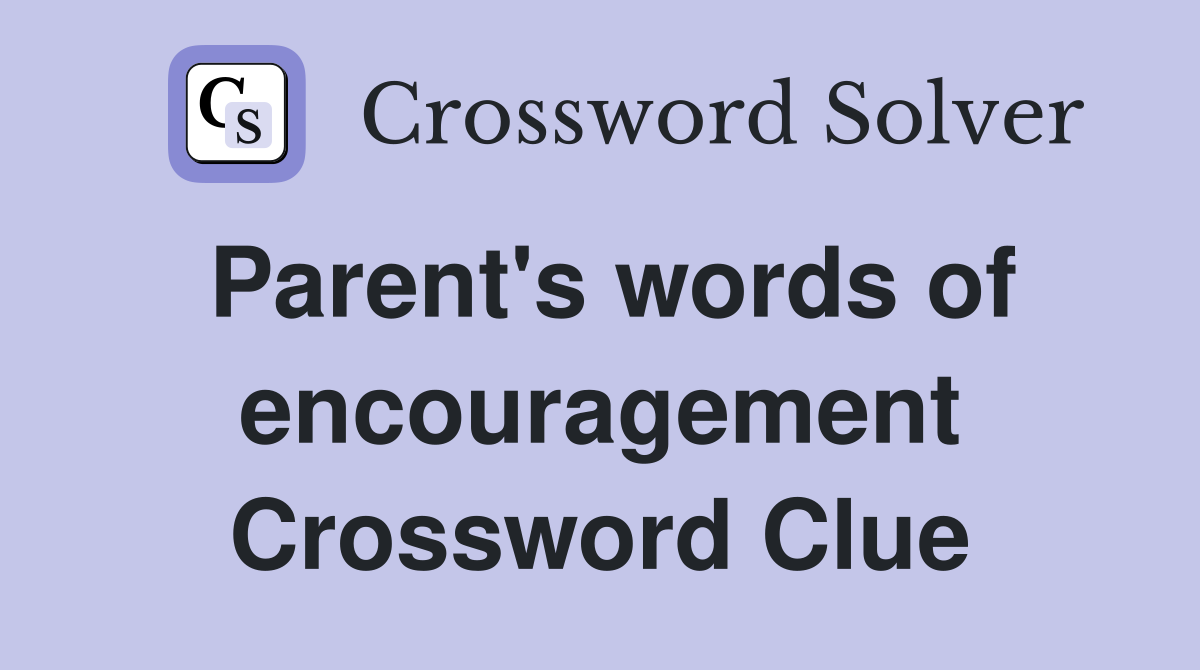 Parent's words of encouragement Crossword Clue