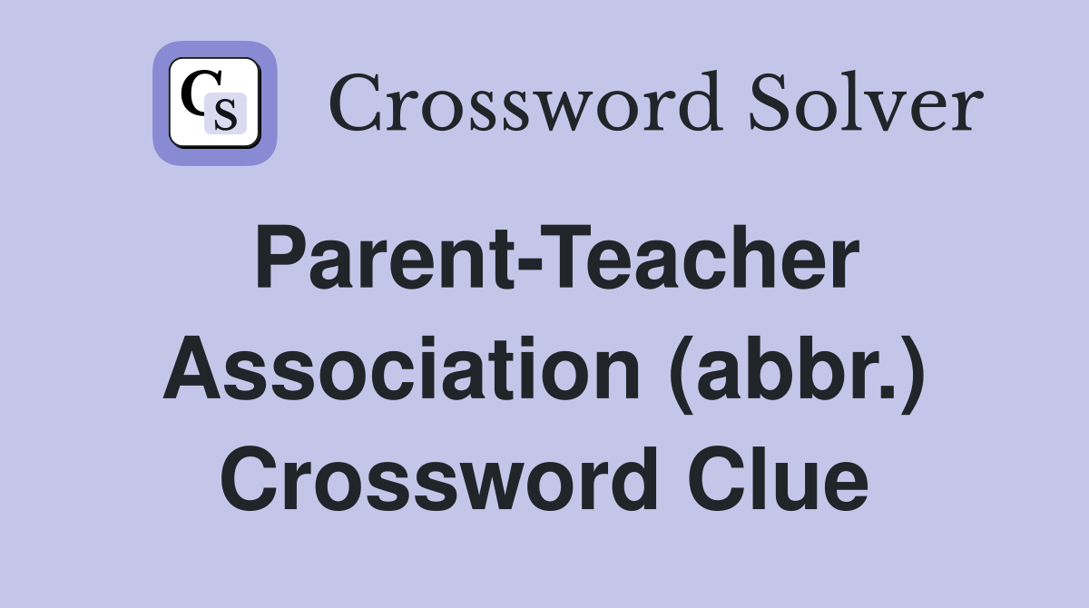 Parent-Teacher Association (abbr.) Crossword Clue