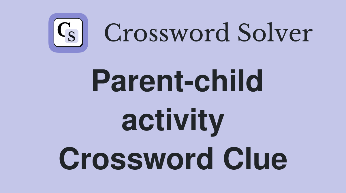 Parent-child activity Crossword Clue