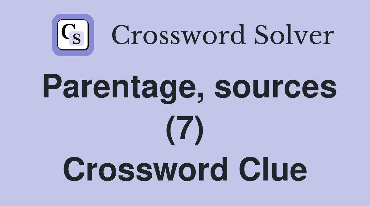Parentage, sources (7) Crossword Clue