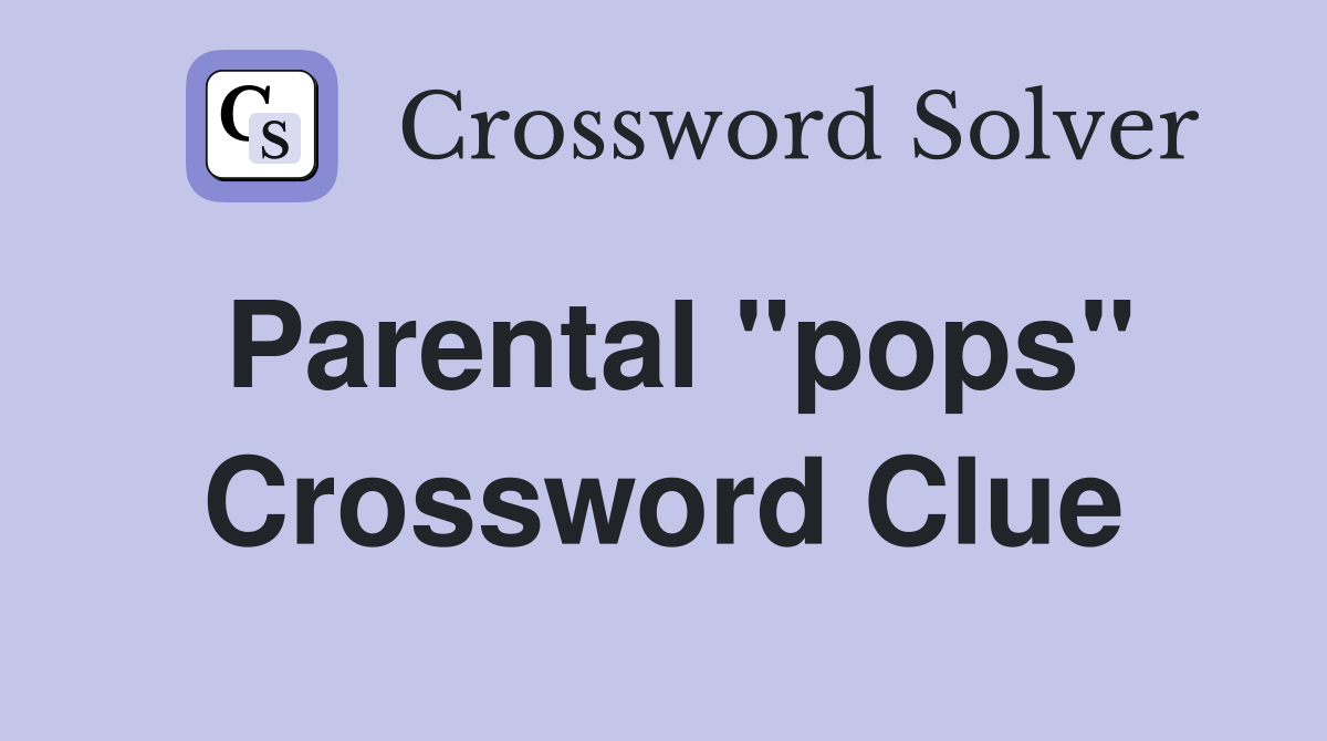 Parental "pops" Crossword Clue
