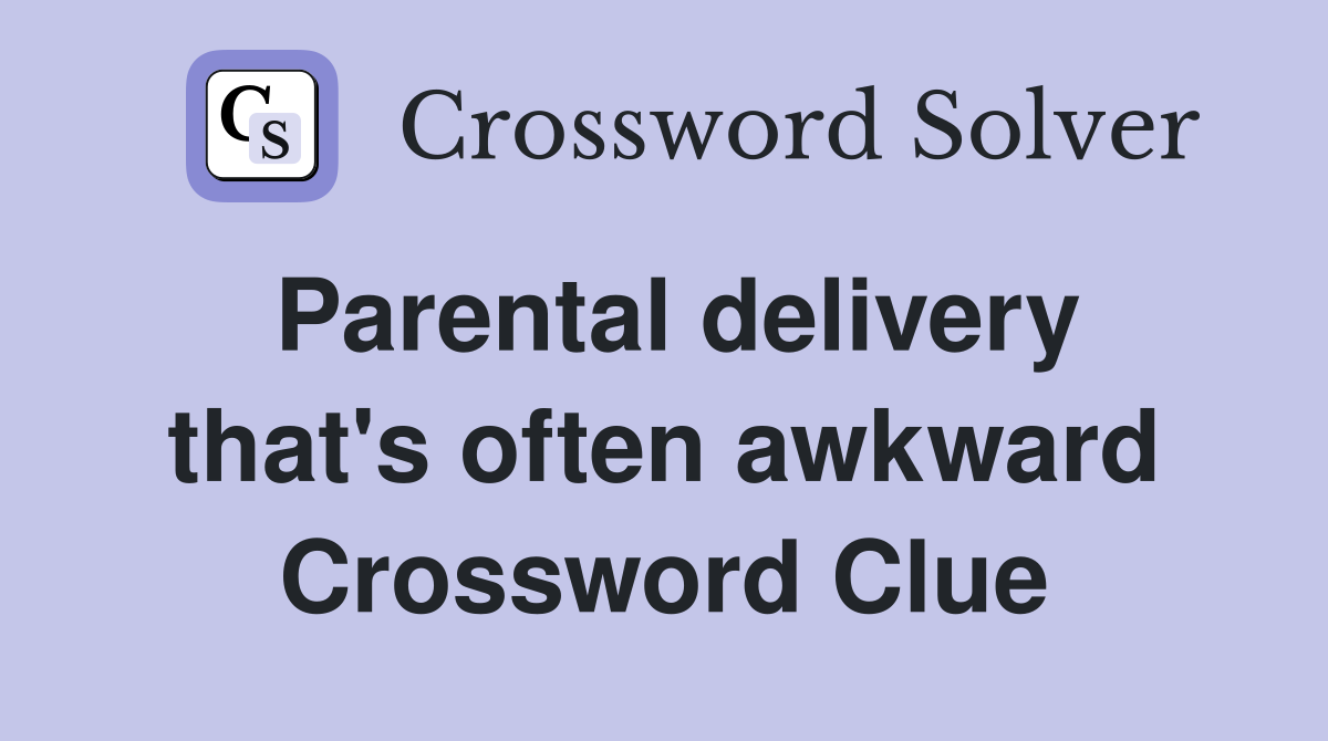 Parental delivery that's often awkward Crossword Clue