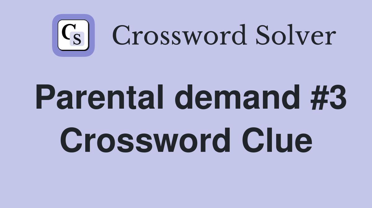 Parental demand #3 Crossword Clue