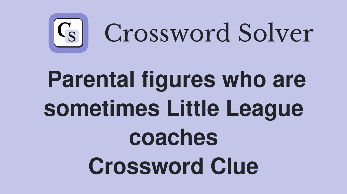 Parental figures who are sometimes Little League coaches Crossword Clue