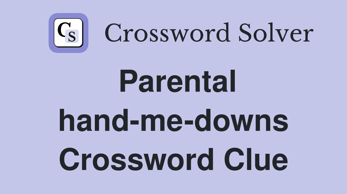 Parental hand-me-downs Crossword Clue
