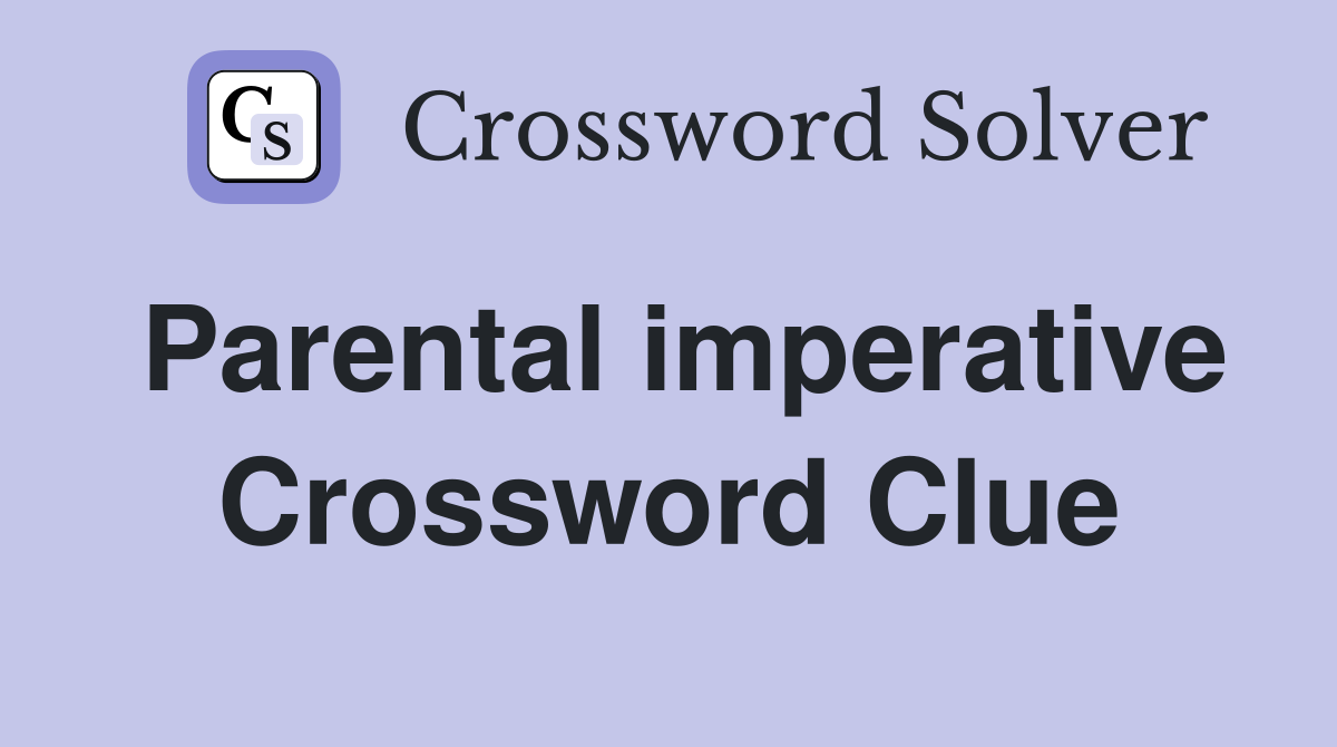 Parental imperative Crossword Clue