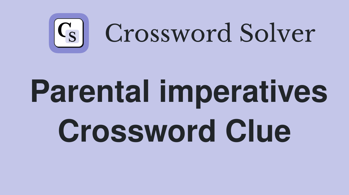 Parental imperatives Crossword Clue