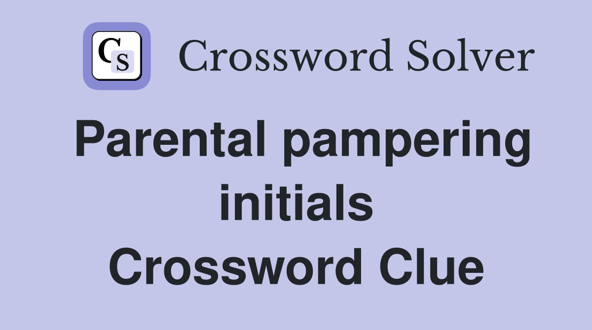 Parental pampering initials Crossword Clue