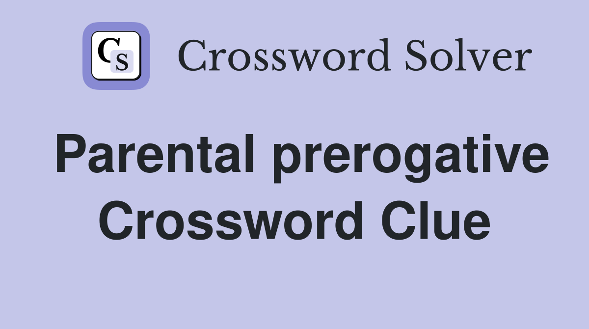 Parental prerogative Crossword Clue