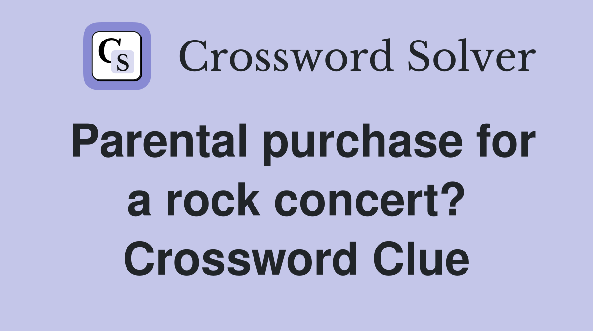 Parental purchase for a rock concert? Crossword Clue
