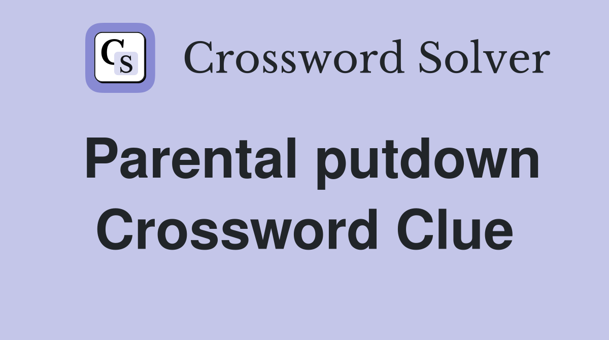Parental putdown Crossword Clue