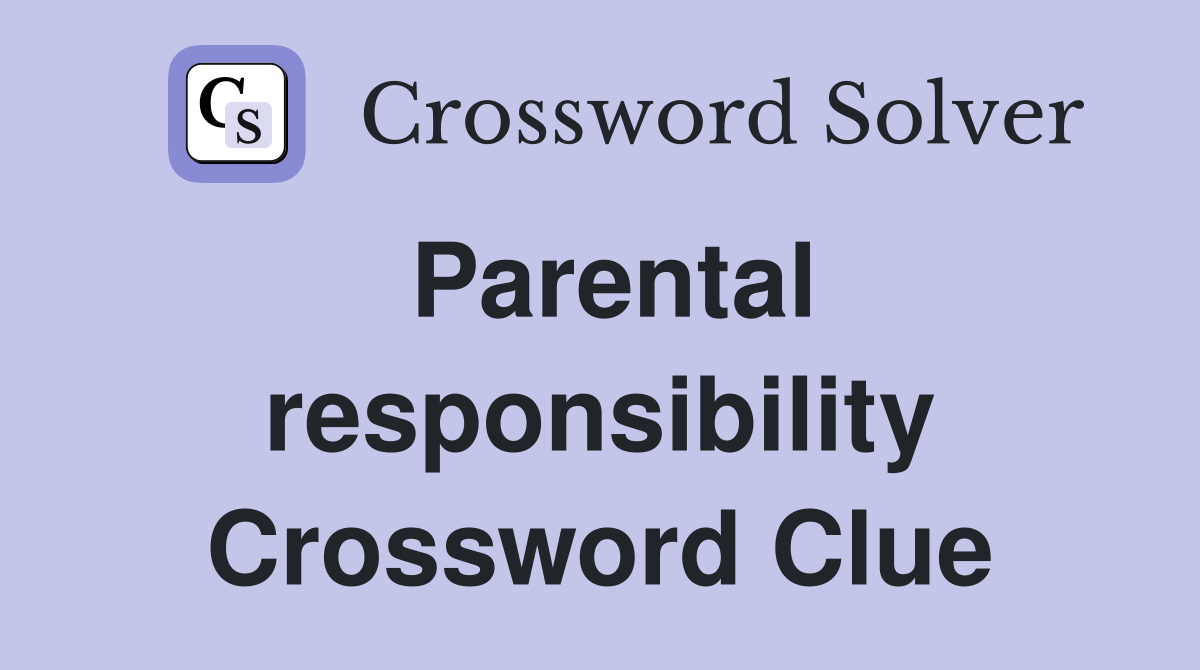 Parental responsibility Crossword Clue