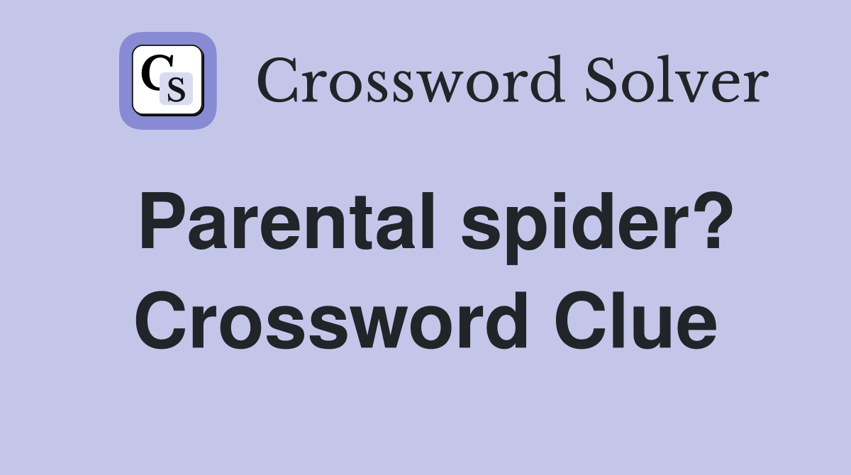 Parental spider? Crossword Clue