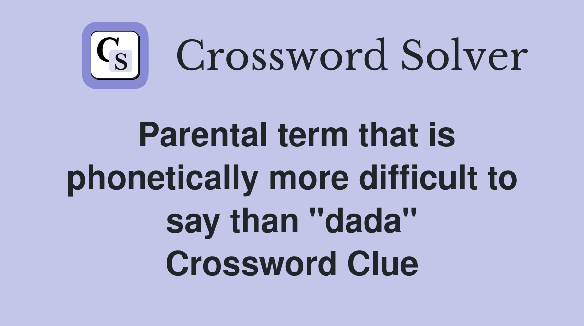 Parental term that is phonetically more difficult to say than "dada" Crossword Clue