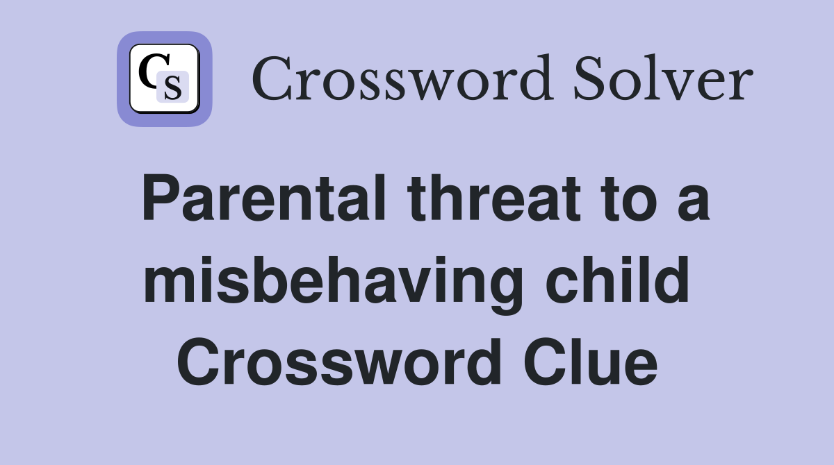 Parental threat to a misbehaving child Crossword Clue