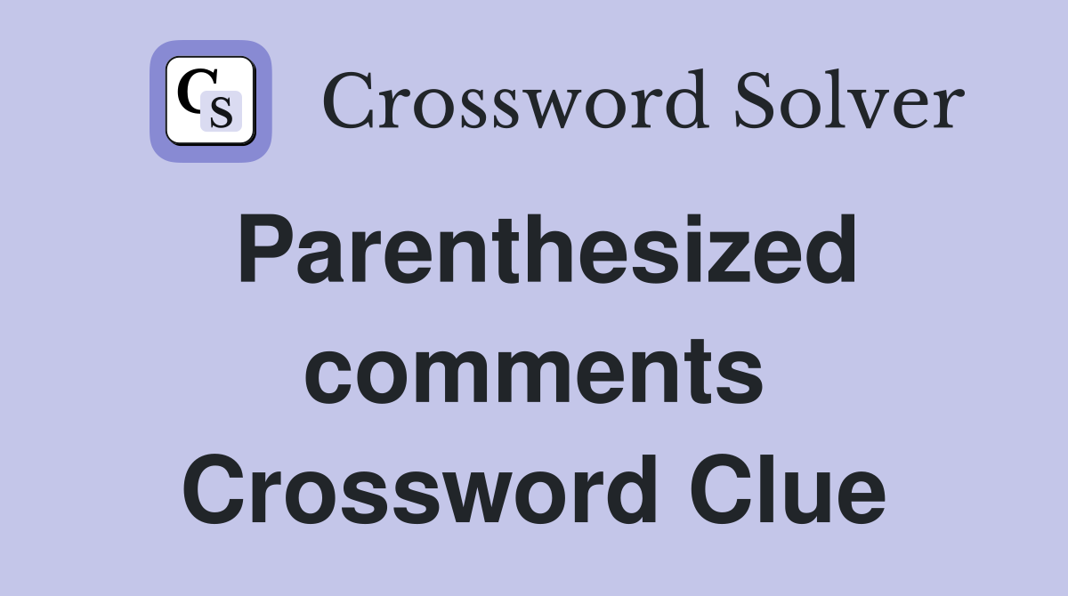 Parenthesized comments Crossword Clue