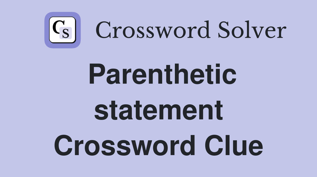 Parenthetic statement Crossword Clue