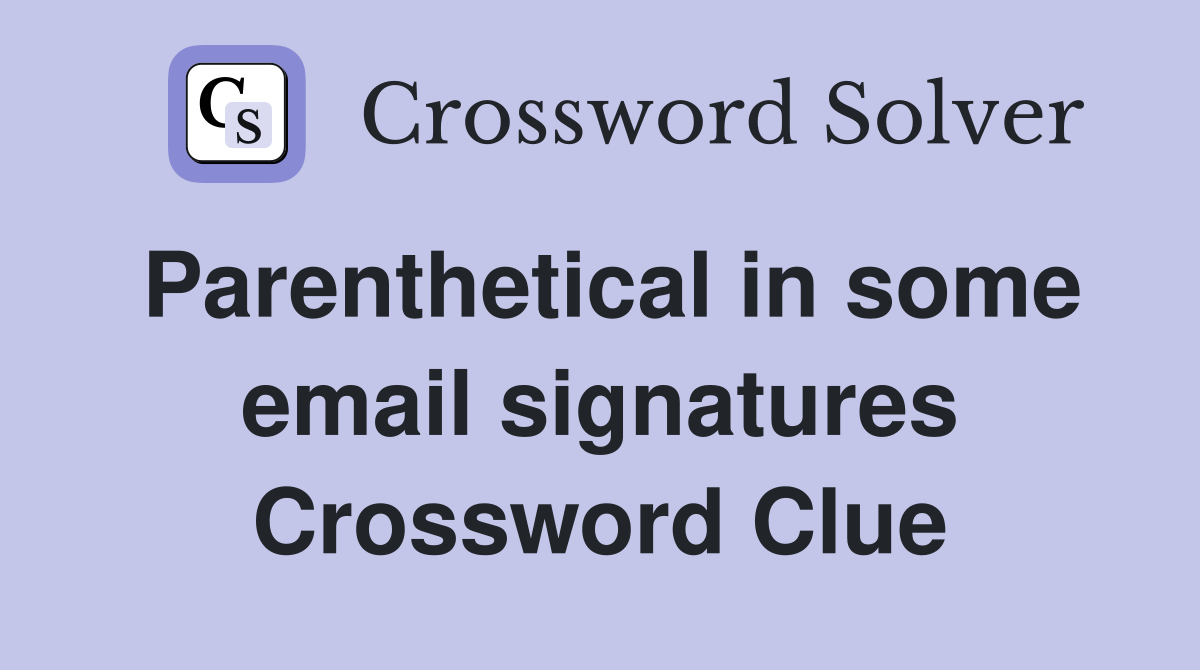 Parenthetical in some email signatures Crossword Clue
