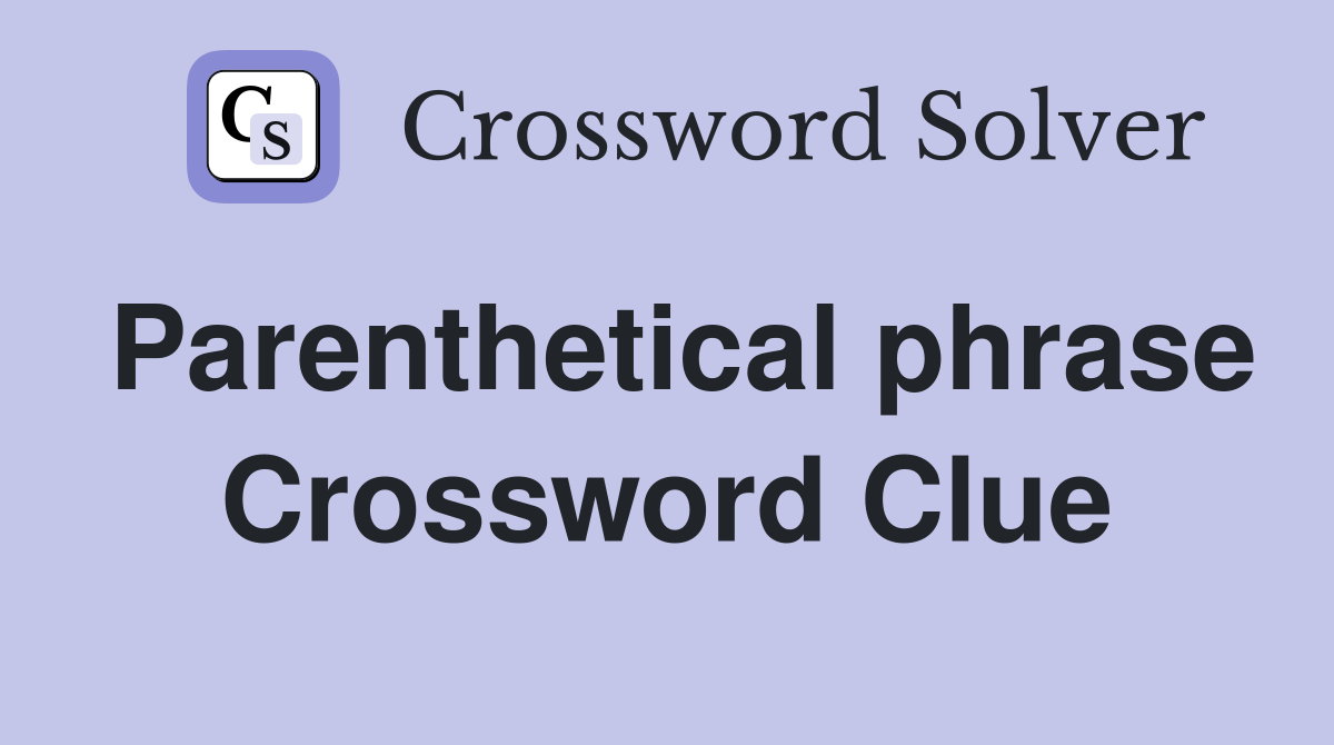 Parenthetical phrase Crossword Clue