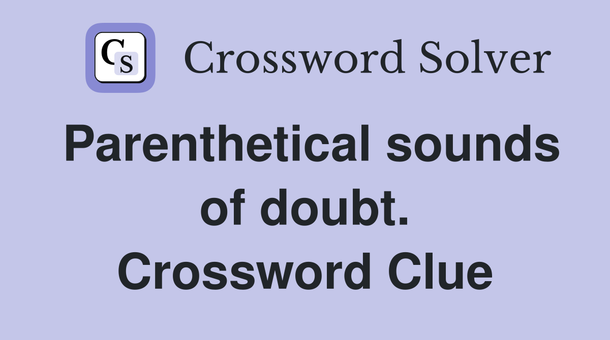 Parenthetical sounds of doubt. Crossword Clue