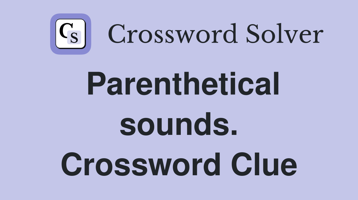 Parenthetical sounds. Crossword Clue
