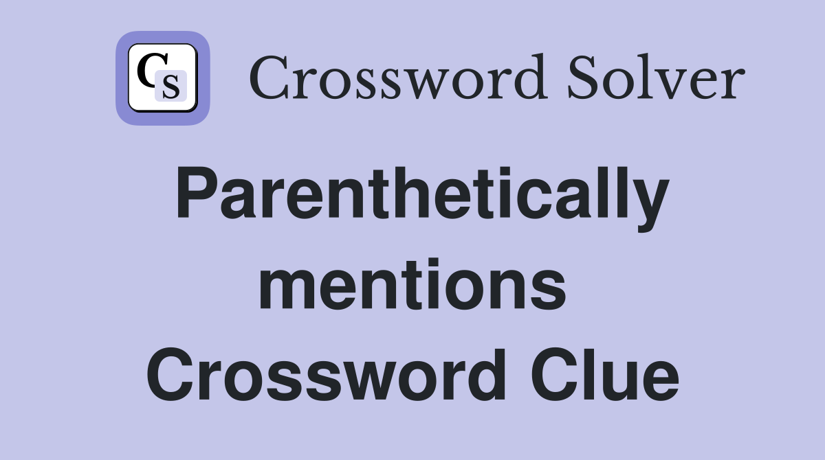 Parenthetically mentions Crossword Clue