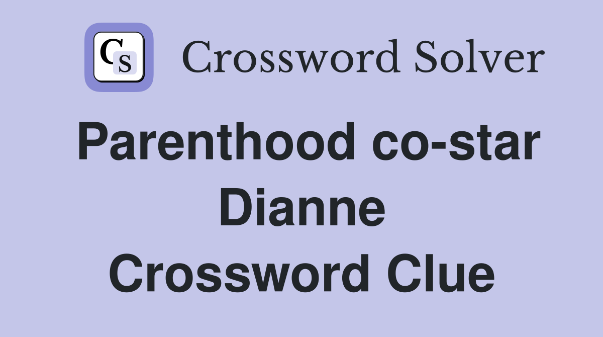 Parenthood co-star Dianne Crossword Clue
