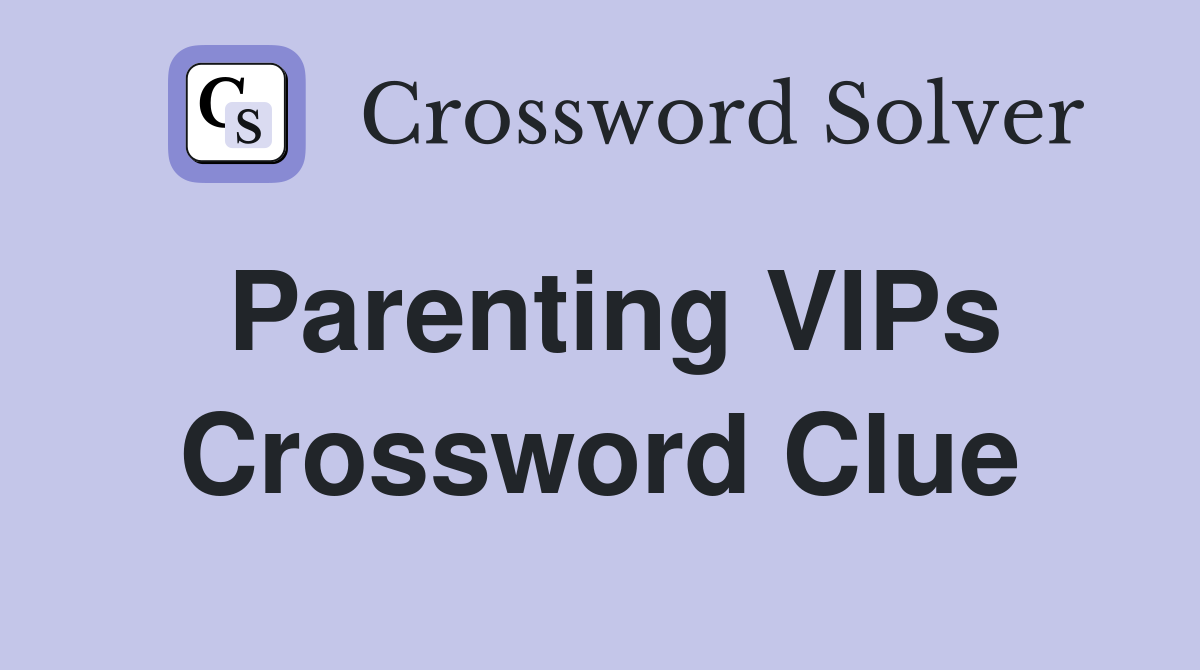 Parenting VIPs Crossword Clue