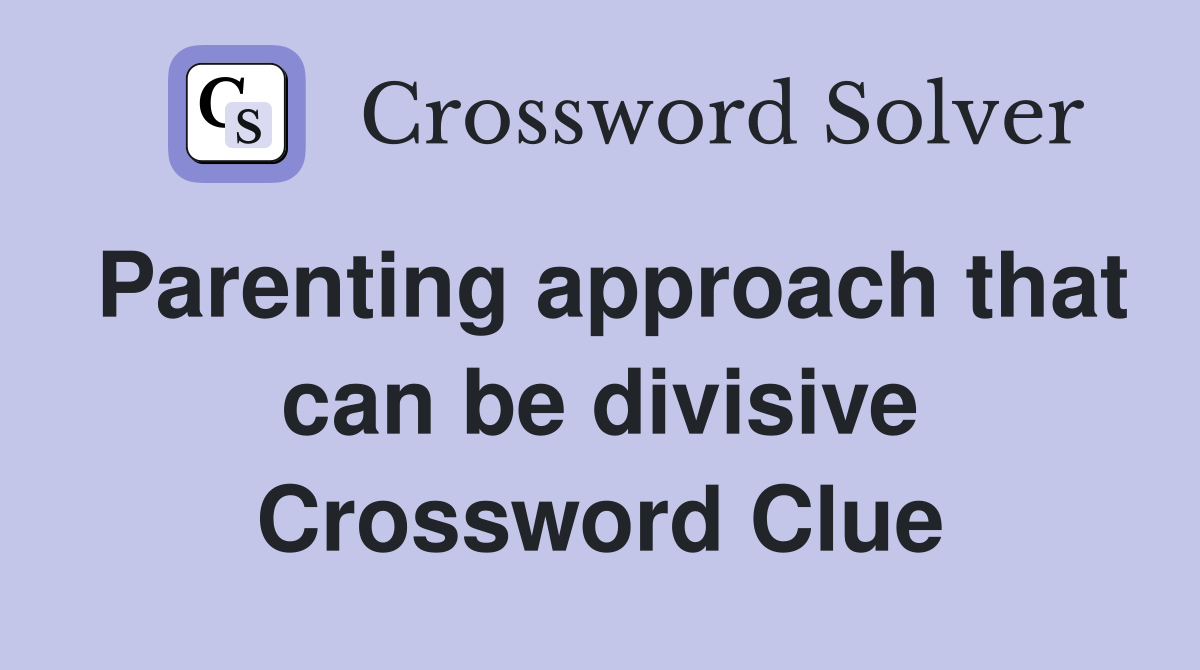 Parenting approach that can be divisive Crossword Clue