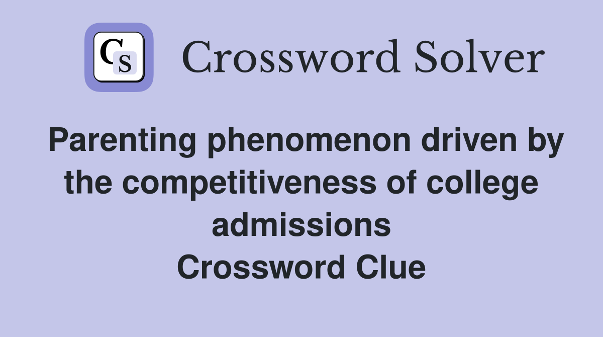 Parenting phenomenon driven by the competitiveness of college admissions Crossword Clue