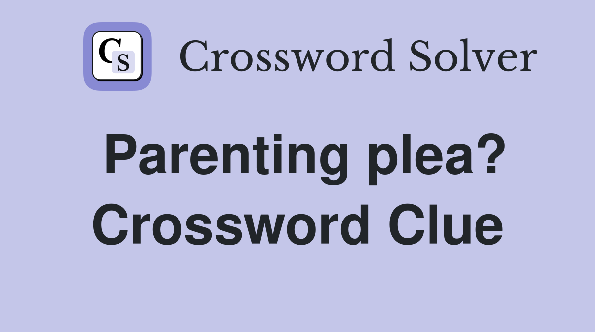 Parenting plea? Crossword Clue
