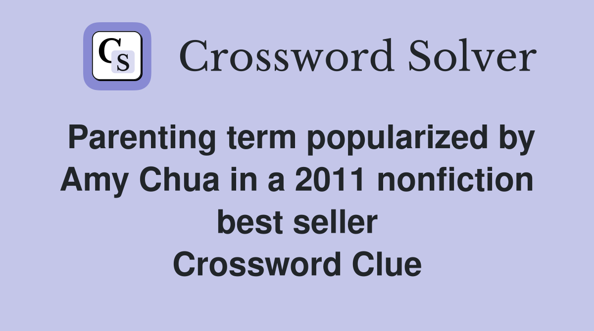 Parenting term popularized by Amy Chua in a 2011 nonfiction best seller Crossword Clue