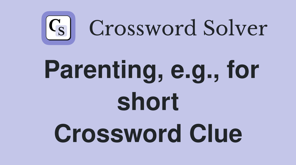 Parenting, e.g., for short Crossword Clue